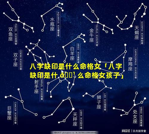 八字缺印是什么命格女「八字缺印是什 🌹 么命格女孩子」